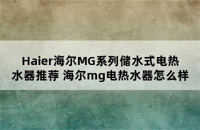 Haier海尔MG系列储水式电热水器推荐 海尔mg电热水器怎么样